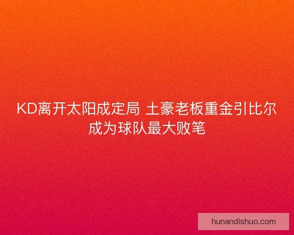 KD离开太阳成定局 土豪老板重金引比尔成为球队最大败笔