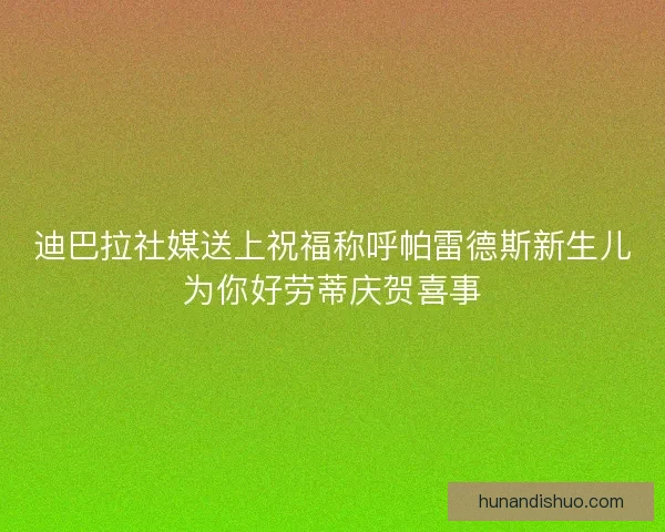 迪巴拉社媒送上祝福称呼帕雷德斯新生儿为你好劳蒂庆贺喜事